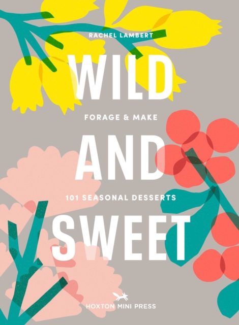 Wild And Sweet : How to forage your own dessert, Hardback Book