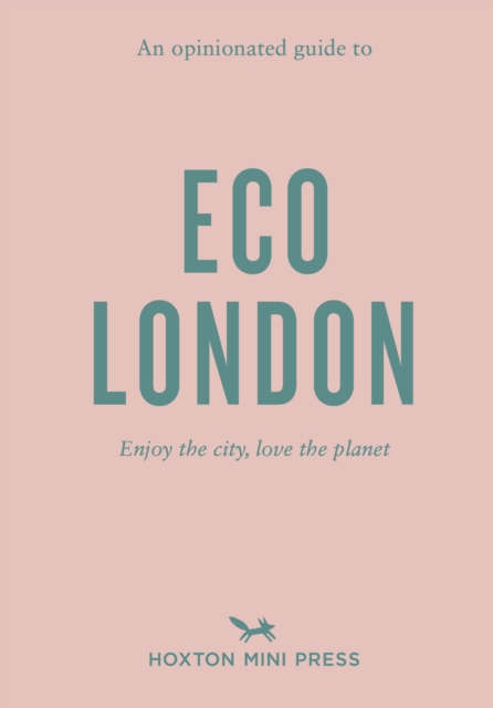 An Opinionated Guide To Eco London : Enjoy the city, look after the planet, Paperback / softback Book