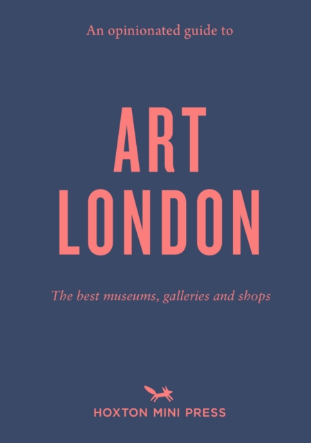 An Opinionated Guide To Art London : The best museums, galleries and shops, Paperback / softback Book