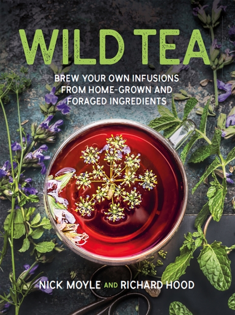 Wild Tea : Brew your own teas and infusions from home-grown and foraged ingredients, Hardback Book