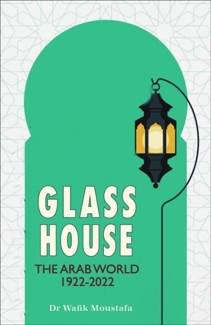 Glass House : The Arab World's Eventful Century, Hardback Book