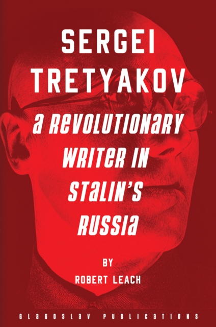 Sergei Tretyakov : A Revolutionary Writer in Stalin's Russia, EPUB eBook