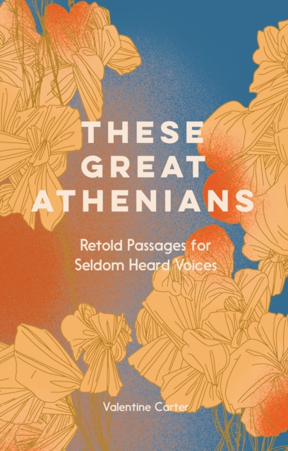 These Great Athenians : Retold Passages for Seldom Heard Voices, Hardback Book
