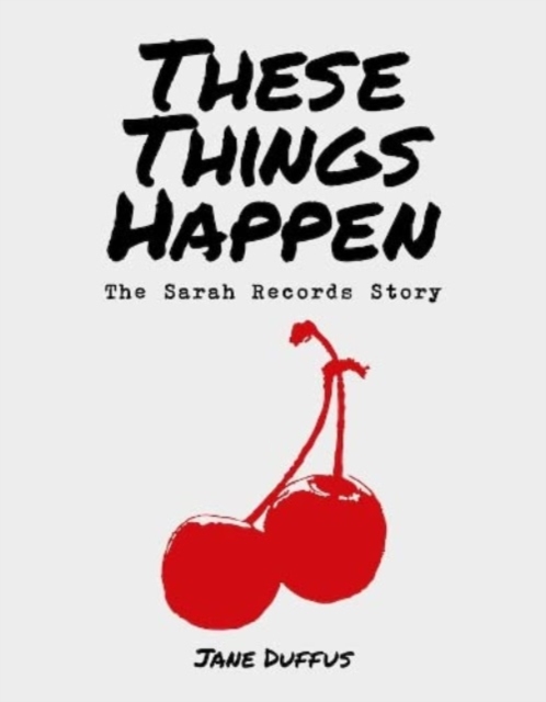 These Things Happen : The Sarah Records Story, Hardback Book