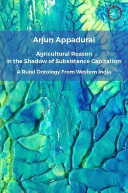 Agricultural Reason in the Shadow of Subsistence Capitalism : A Rural Ontology from Western India, Paperback / softback Book