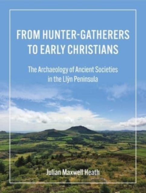 From Hunter-Gatherers to Early Christians : The Archaeology of Ancient Societies in the Llyn Peninsula, Paperback / softback Book