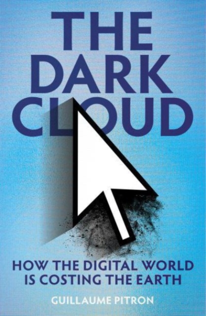 The Dark Cloud : how the digital world is costing the earth, Hardback Book