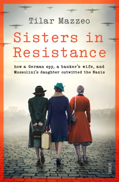Sisters in Resistance : how a German spy, a banker’s wife, and Mussolini’s daughter outwitted the Nazis, Hardback Book