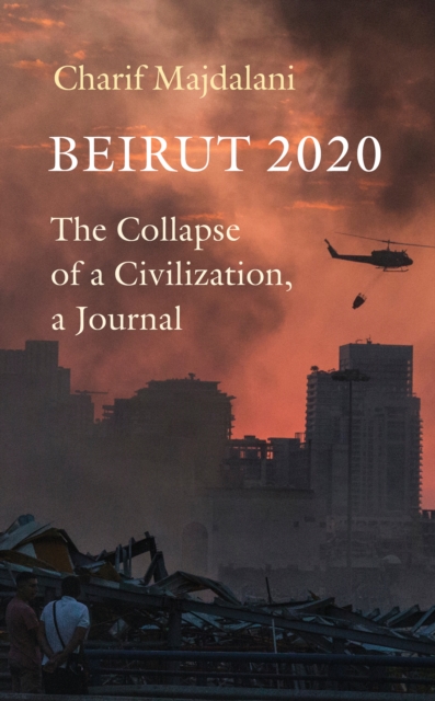 Beirut 2020 : The Collapse of a Civilization, a Journal, EPUB eBook