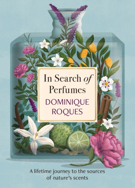In Search of Perfumes : A lifetime journey to the sources of nature's scents, Hardback Book