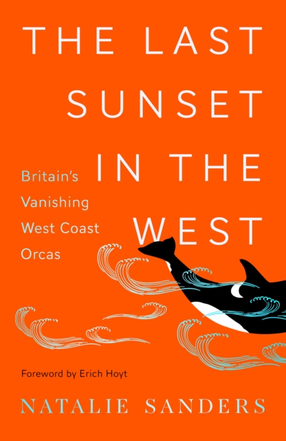 The Last Sunset in the West : Britain’s Vanishing West Coast Orcas, Hardback Book