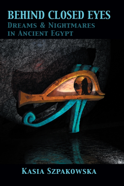 Behind Closed Eyes : Dreams and Nightmares in Ancient Egypt, PDF eBook