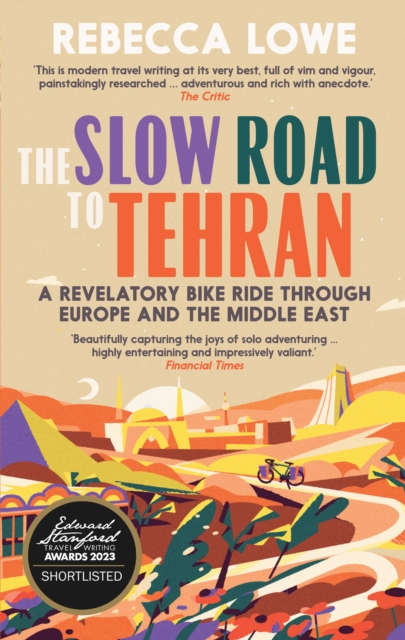The Slow Road to Tehran : A Revelatory Bike Ride Through Europe and the Middle East by Rebecca Lowe, Paperback / softback Book
