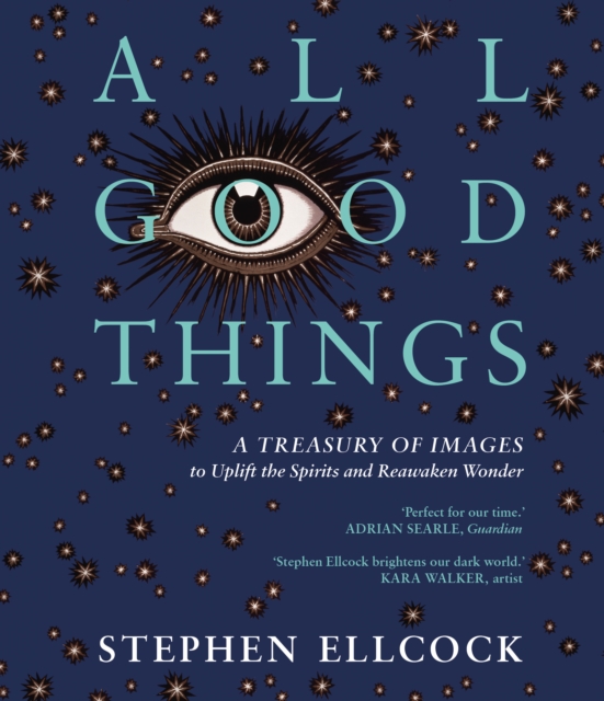 All Good Things : A Treasury of Images to Uplift the Spirits and Reawaken Wonder, Paperback / softback Book