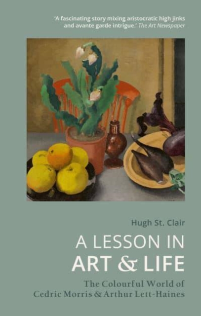 A Lesson in Art and Life : The Colourful World of Cedric Morris and Arthur Lett-Haines, Paperback / softback Book