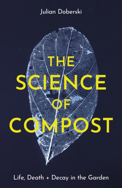 The Science of Compost : Life, Death and Decay in the Garden, Paperback / softback Book