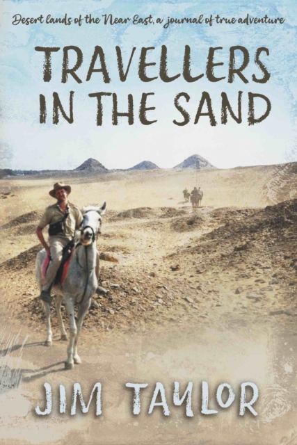 Travellers in the Sand : Desert lands of the Near East, a journal of true adventure, Paperback / softback Book
