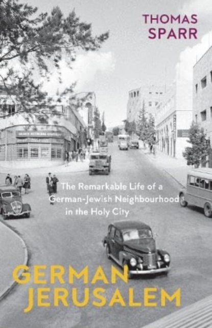 German Jerusalem : The Remarkable Life of a German-Jewish Neighbourhood in the Holy City, Paperback / softback Book