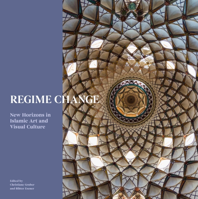 Regime Change : New Horizons in Islamic Art and Visual Culture, Hardback Book