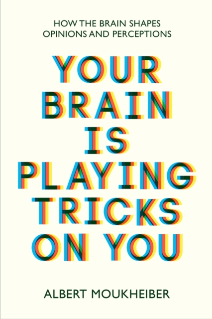 Your Brain Is Playing Tricks On You : How the Brain Shapes Opinions and Perceptions, Paperback / softback Book