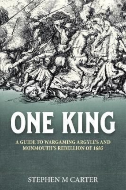 One King! : A Wargamer's Companion to Argyll's & Monmouth's Rebellion of 1685, Paperback / softback Book