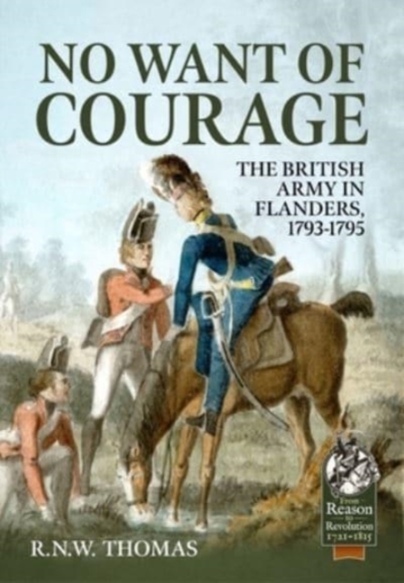No Want of Courage : The British Army in Flanders, 1793-1795, Paperback / softback Book