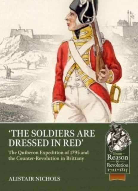 The Soldiers Are Dressed in Red : The Quiberon Expedition of 1795 and the Counter-Revolution in Brittany, Paperback / softback Book