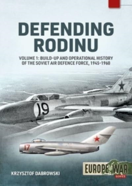 Defending Rodinu Volume 1 : Build-up and Operational History of the Soviet Air Defence Force 1945-1960, Paperback / softback Book