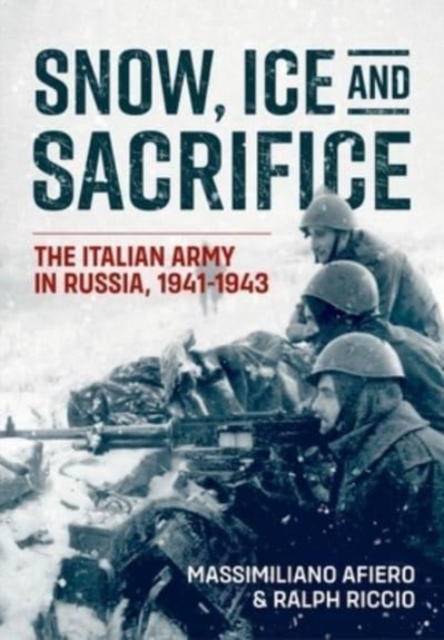 Snow, Ice and Sacrifice : The Italian Army in Russia, 1941-1943, Hardback Book