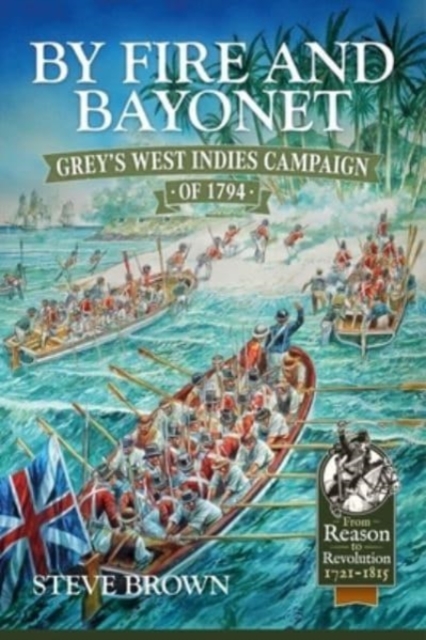 By Fire and Bayonet : Grey's West Indies Campaign of 1794, Paperback / softback Book
