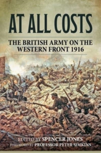 At All Costs : The British Army on the Western Front 1916, Paperback / softback Book