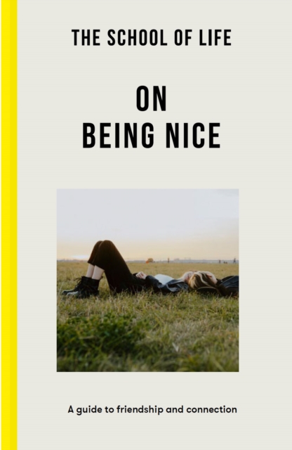 The School of Life: On Being Nice : a guide to friendship and connection, Paperback / softback Book