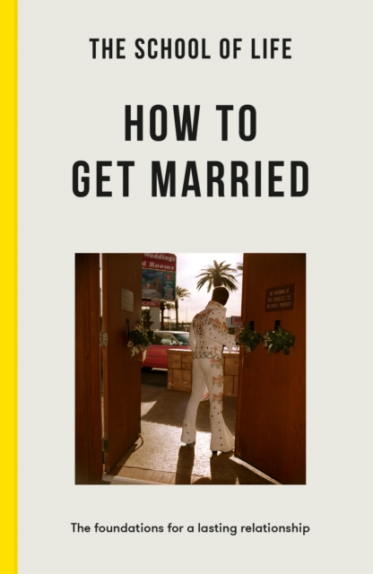 The School of Life: How to Get Married : The Foundations for a Lasting Relationship, Paperback / softback Book