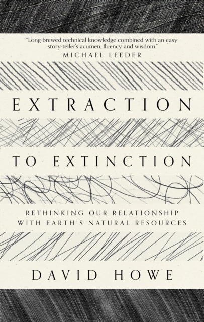 Extraction to Extinction : Rethinking our Relationship with Earth's Natural Resources, EPUB eBook