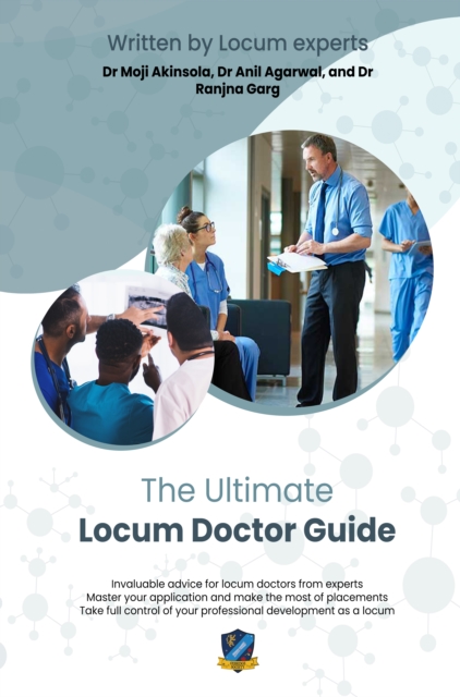 The Ultimate Locum Doctor Guide : Expert advice and support for new and experienced locum doctors from experts in the field - master applications, get the best placements, and take full control of you, Paperback / softback Book