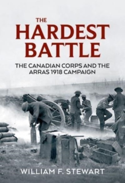 The Hardest Battle : The Canadian Corps and the Arras Campaign 1918, Paperback / softback Book