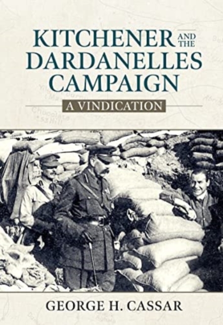Kitchener and the Dardanelles : A Vindication, Hardback Book