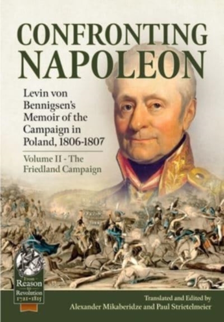 Confronting Napoleon: Levin Von Bennigsen's Memoir of the Campaign in Poland, 1806-1807 : Volume II - The Friedland Campaign, Paperback / softback Book