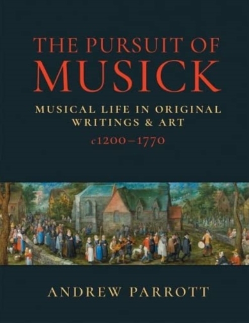 The Pursuit of Musick : Musical Life in Original Writings & Art c1200-1770, Hardback Book
