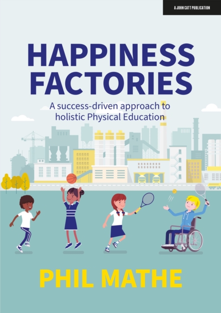 Happiness Factories: A success-driven approach to holistic Physical Education, Paperback / softback Book