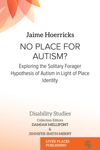 No Place for Autism? : Exploring the Solitary Forager Hypothesis of Autism in Light of Place Identity, EPUB eBook