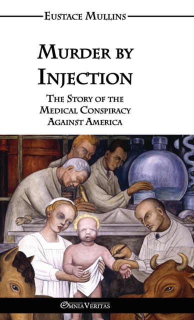 Murder by Injection : The Story of the Medical Conspiracy Against America, Hardback Book