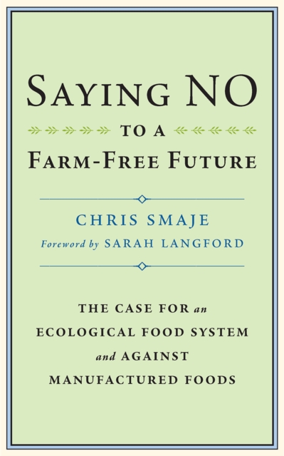 Saying NO to a Farm-Free Future : The Case For an Ecological Food System and Against Manufactured Foods, EPUB eBook