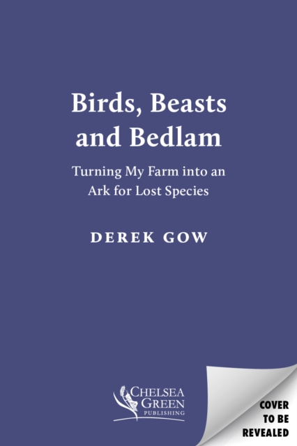 Birds, Beasts and Bedlam : Turning My Farm into an Ark for Lost Species, Paperback / softback Book