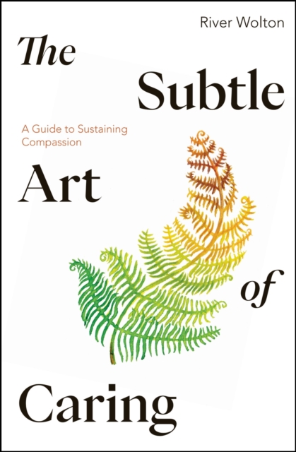 The Subtle Art of Caring : A Guide to Sustaining Compassion, EPUB eBook