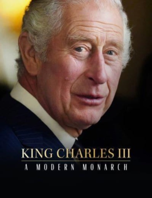 King Charles III : A Modern Monarch, Hardback Book
