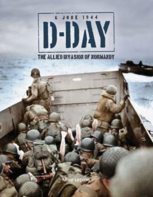 D-Day 6th June 1944 : The Allied Invasion of Normandy, Hardback Book