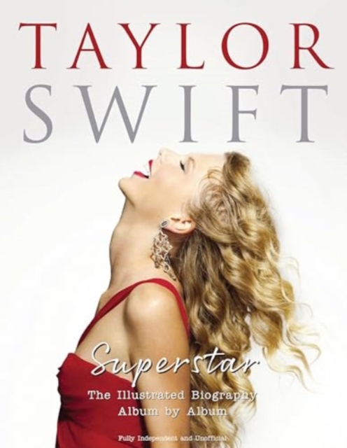 Taylor Swift - Superstar : The Illustrated Biography Album by Album, Hardback Book