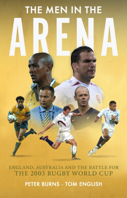 The Men in the Arena : England, Australia and the Battle for the 2003 Rugby World Cup, EPUB eBook