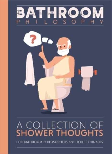 Bathroom Philosophy - A Collection Of Shower Thoughts, Hardback Book
